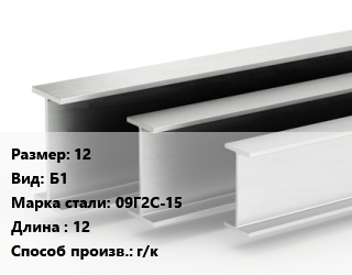 Двутавровая балка 12 Б1 09Г2С-15 L=12 г/к, м/д, низколегированная цена от 107019 Тг / т, где купить, условия доставки в Семее и Абайской области